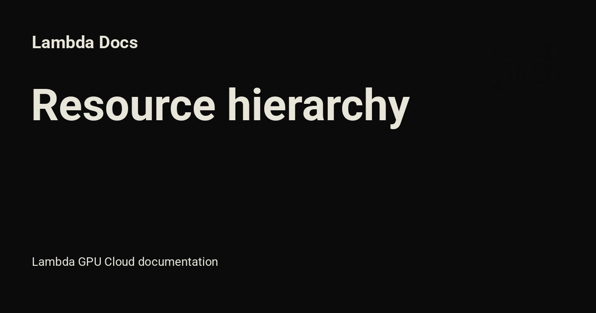 Resource hierarchy - Lambda Docs